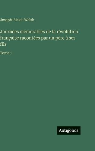Journées mémorables de la révolution française racontées par un père à ses fils: Tome 1