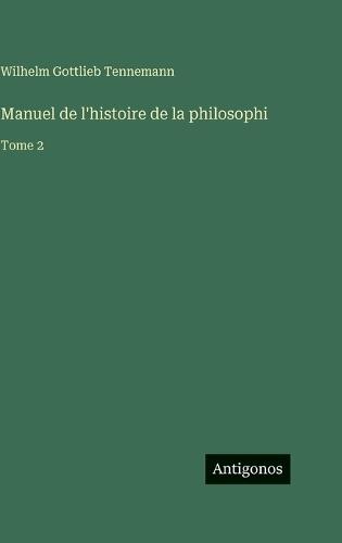 Manuel de l'histoire de la philosophi: Tome 2