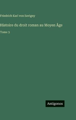 Histoire du droit roman au Moyen Âge: Tome 3