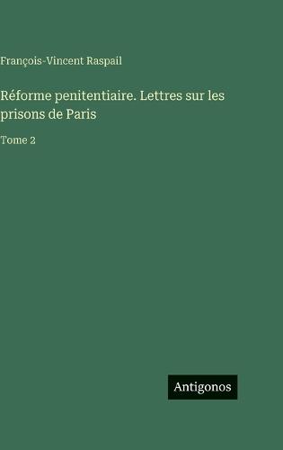 Réforme penitentiaire. Lettres sur les prisons de Paris: Tome 2