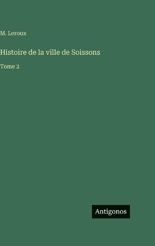 Histoire de la ville de Soissons: Tome 2