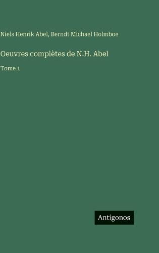 Oeuvres complètes de N.H. Abel: Tome 1