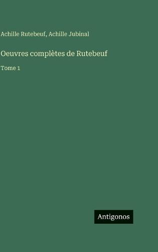 Oeuvres complètes de Rutebeuf: Tome 1