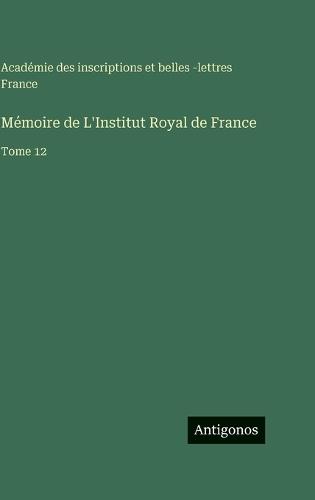 Mémoire de L'Institut Royal de France: Tome 12