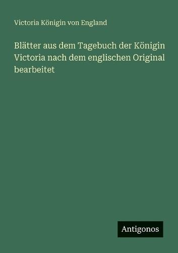 Blätter aus dem Tagebuch der Königin Victoria nach dem englischen Original bearbeitet