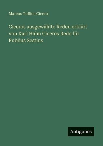 Ciceros ausgewählte Reden erklärt von Karl Halm Ciceros Rede für Publius Sestius