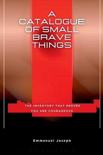 A Catalogue of Small Brave Things, The Inventory That Proves You Are Courageous