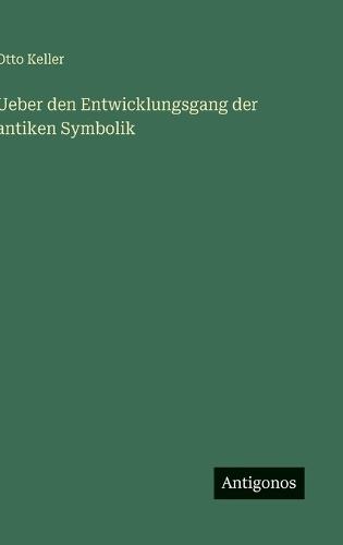 Ueber den Entwicklungsgang der antiken Symbolik