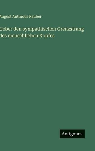 Ueber den sympathischen Grenzstrang des menschlichen Kopfes
