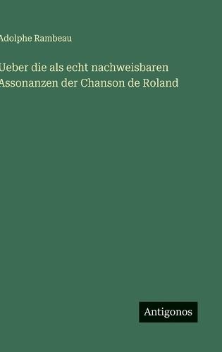 Ueber die als echt nachweisbaren Assonanzen der Chanson de Roland