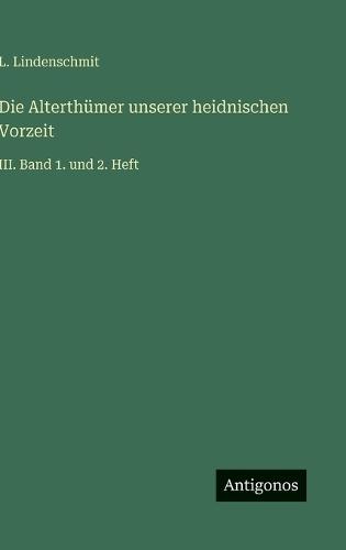 Die Alterthümer unserer heidnischen Vorzeit: III. Band 1. und 2. Heft