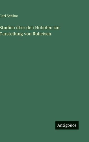 Studien über den Hohofen zur Darstellung von Roheisen