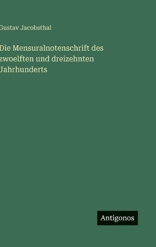 Die Mensuralnotenschrift des zwoelften und dreizehnten Jahrhunderts