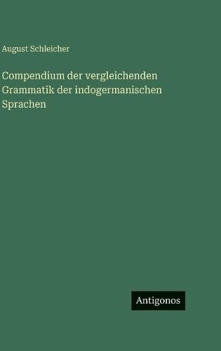 Compendium der vergleichenden Grammatik der indogermanischen Sprachen