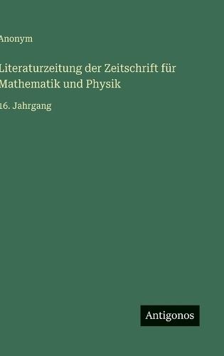 Literaturzeitung der Zeitschrift für Mathematik und Physik: 16. Jahrgang