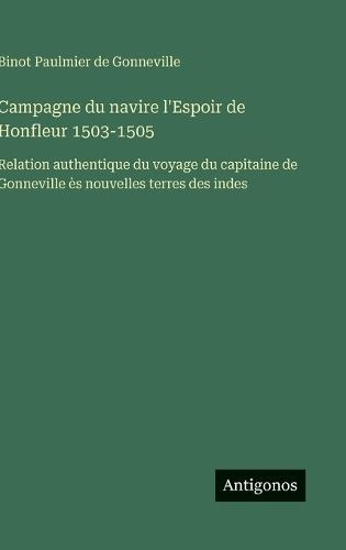 Campagne du navire l'Espoir de Honfleur 1503-1505: Relation authentique du voyage du capitaine de Gonneville ès nouvelles terres des indes