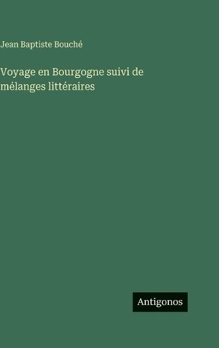 Voyage en Bourgogne suivi de mélanges littéraires
