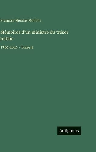 Mémoires d'un ministre du trésor public: 1780-1815 - Tome 4