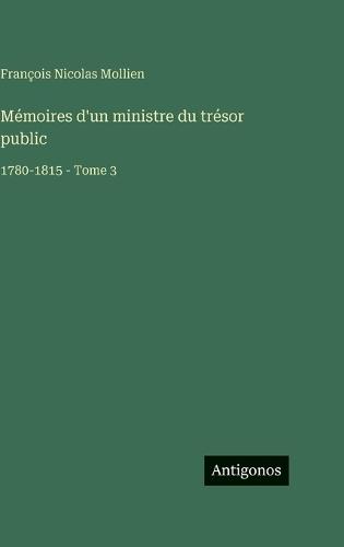 Mémoires d'un ministre du trésor public: 1780-1815 - Tome 3