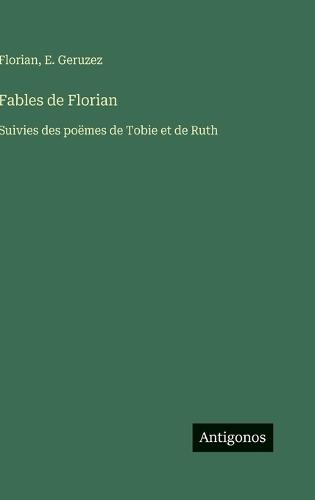 Fables de Florian: Suivies des poëmes de Tobie et de Ruth