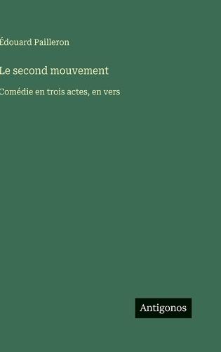 Le second mouvement: Comédie en trois actes, en vers
