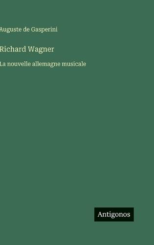 Richard Wagner: La nouvelle allemagne musicale