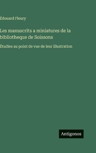 Les manuscrits a miniatures de la bibliotheque de Soissons: Étudies au point de vue de leur illustration