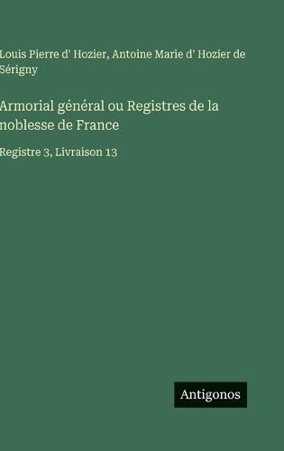 Armorial général ou Registres de la noblesse de France: Registre 3, Livraison 13