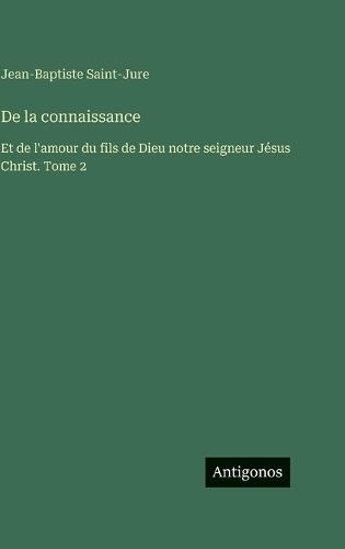 De la connaissance: Et de l'amour du fils de Dieu notre seigneur Jésus Christ. Tome 2