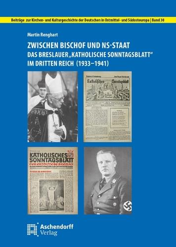 Zwischen Bischof Und Ns-Staat: Das Breslauer 'Katholische Sonntagsblatt' Im Dritten Reich (1933-1941)