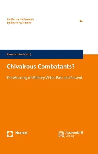 Chivalrous Combatants?: The Meaning of Military Virtue Past and Present