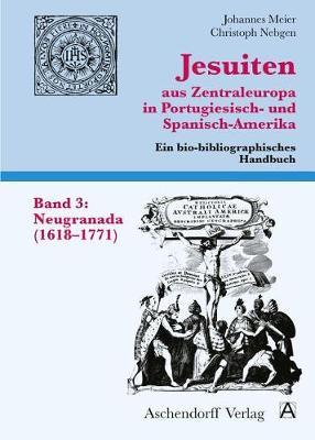 Jesuiten Aus Zentraleuropa in Portugiesisch- Und Spanisch-Amerika. Band 3: Neugranada (1618-1771)