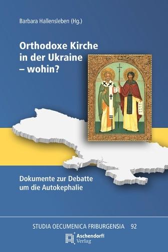 Orthodoxe Kirche in Der Ukraine - Wohin?: Dokumente Zur Debatte Um Die Autokephalie
