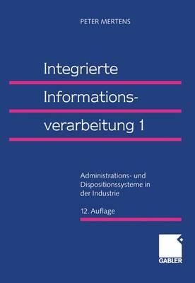 Integrierte Informationsverarbeitung 1: Administrations- Und Dispositionssysteme in Der Industrie