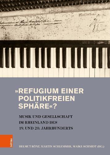 »Refugium einer politikfreien Sphäre«?: Musik und Gesellschaft im Rheinland des 19. und 20. Jahrhunderts