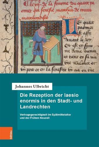 Die Rezeption der laesio enormis in den Stadt- und Landrechten: Vertragsgerechtigkeit im Spatmittelalter und der Fruhen Neuzeit