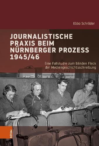 Journalistische Praxis beim Nürnberger Prozess 1945/46: Eine Fallstudie zum blinden Fleck der Mediengeschichtsschreibung