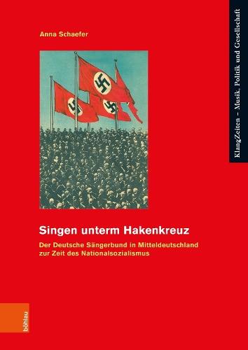 Singen unterm Hakenkreuz: Der Deutsche Sängerbund in Mitteldeutschland zur Zeit des Nationalsozialismus