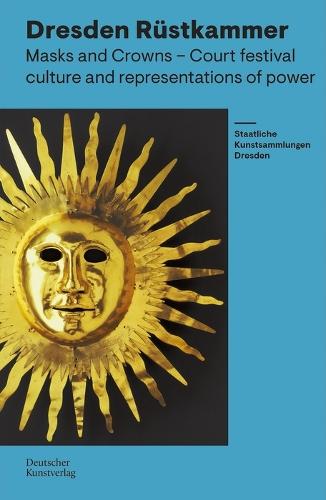 Rüstkammer Dresden: Masks and Crowns – Festival Culture and Representation of Power