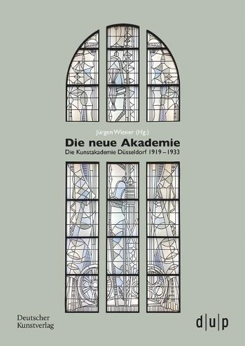 Die neue Akademie: Die Kunstakademie Düsseldorf 1919–1933