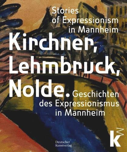 Kirchner, Lehmbruck, Nolde: Geschichten Des Expressionismus in Mannheim