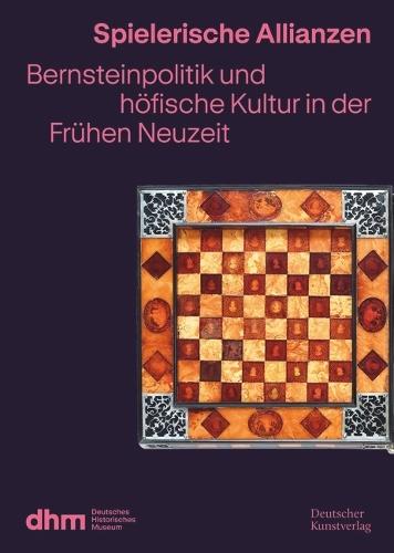 Spielerische Allianzen: Bernsteinpolitik und höfische Kultur in der Frühen Neuzeit