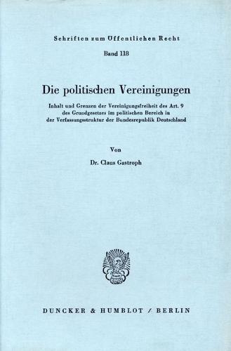 Die Politischen Vereinigungen: Inhalt Und Grenzen Der Vereinigungsfreiheit Des Art. 9 Des Grundgesetzes Im Politischen Bereich in Der Verfassungsstruktur Der Bundesrepublik Deutschland