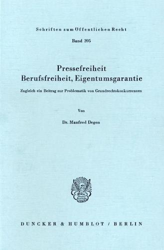 Pressefreiheit, Berufsfreiheit, Eigentumsgarantie: Zugleich Ein Beitrag Zur Problematik Von Grundrechtskonkurrenzen