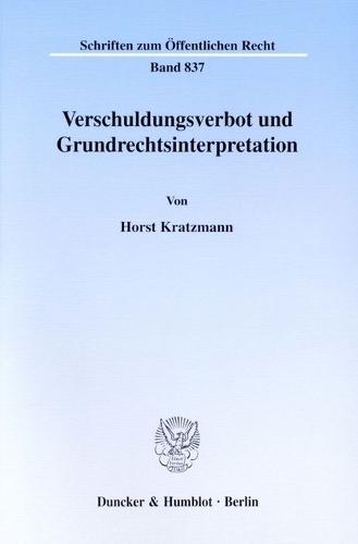 Verschuldungsverbot Und Grundrechtsinterpretation: Budgetrestriktion ALS Finanzverfassungsrechtliche Konkretisierung Primar Des Demokratieprinzips Und ALS Regulativ Des Moglichen Im Einschlagigen Grundrechtlichen Vorbehalt
