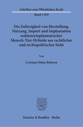 Die Zulassigkeit Von Herstellung, Nutzung, Import Und Implantation Nukleozytoplasmatischer Mensch-Tier-Hybride Aus Rechtlicher Und Rechtspolitischer Sicht