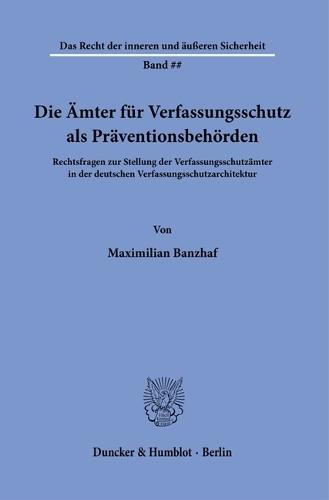 Die Amter Fur Verfassungsschutz ALS Praventionsbehorden: Rechtsfragen Zur Stellung Der Verfassungsschutzamter in Der Deutschen Verfassungsschutzarchitektur
