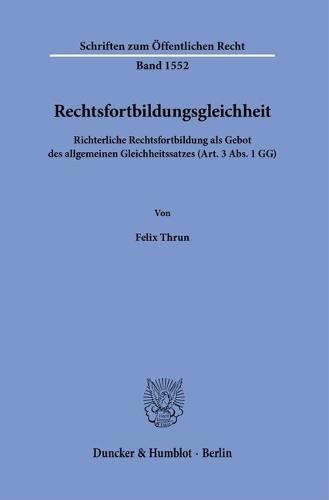 Rechtsfortbildungsgleichheit: Richterliche Rechtsfortbildung ALS Gebot Des Allgemeinen Gleichheitssatzes (Art. 3 Abs. 1 Gg)