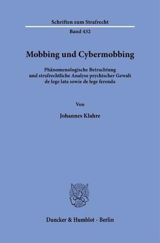 Mobbing Und Cybermobbing: Phanomenologische Betrachtung Und Strafrechtliche Analyse Psychischer Gewalt de Lege Lata Sowie de Lege Ferenda