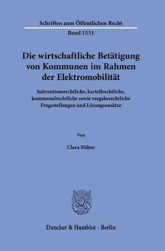 Die Wirtschaftliche Betatigung Von Kommunen Im Rahmen Der Elektromobilitat: Subventionsrechtliche, Kartellrechtliche, Kommunalrechtliche Sowie Vergaberechtliche Fragestellungen Und Losungsansatze